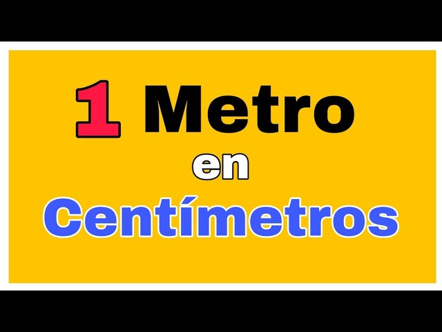 Conversión de metros a centímetros: ¿cuántos centímetros hay en un metro?
