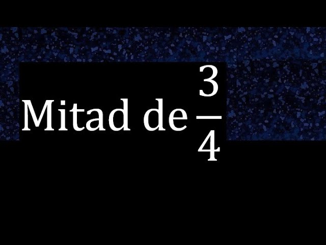 Calcula la mitad de 3/4 de taza