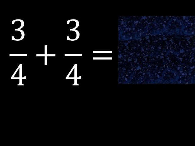 Suma de fracciones 3/4 y 3/4